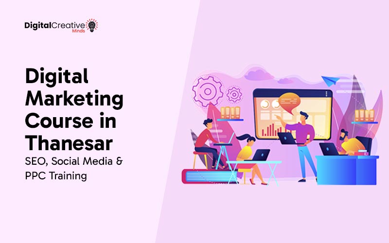 Digital Marketing Course in Thanesar SEO, Social Media & PPC Training - digital creative minds
